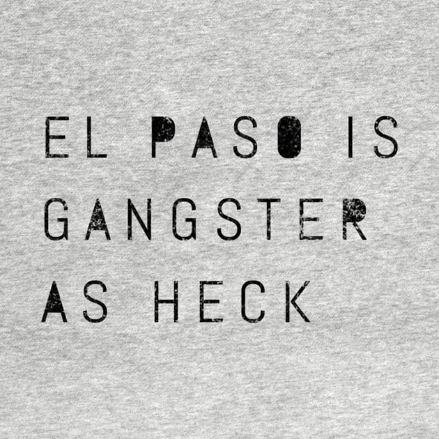 Funny El Paso Is Gangster As Heck Texas LDS Mormon Joke Gift by twizzler3b